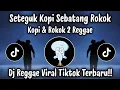 Lagu SETEGUK KOPI SEBATANG ROKOK - ROKOK DAN KOPI REGGAE | DJ TIKTOK TERBARU 2025