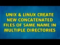 Unix Linux Create new concatenated files of same name in multiple directories