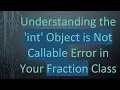 Understanding the int Object is Not Callable Error in Your Fraction Class
