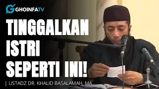 leave a wife like this ustadz khalid basalamah