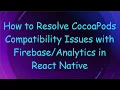 How to Resolve CocoaPods Compatibility Issues with in React Native