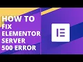 How to Fix Elementor 500 Server Error