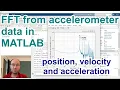 Fourier transform fft in MATLAB from accelerometer data for acceleration velocity and position