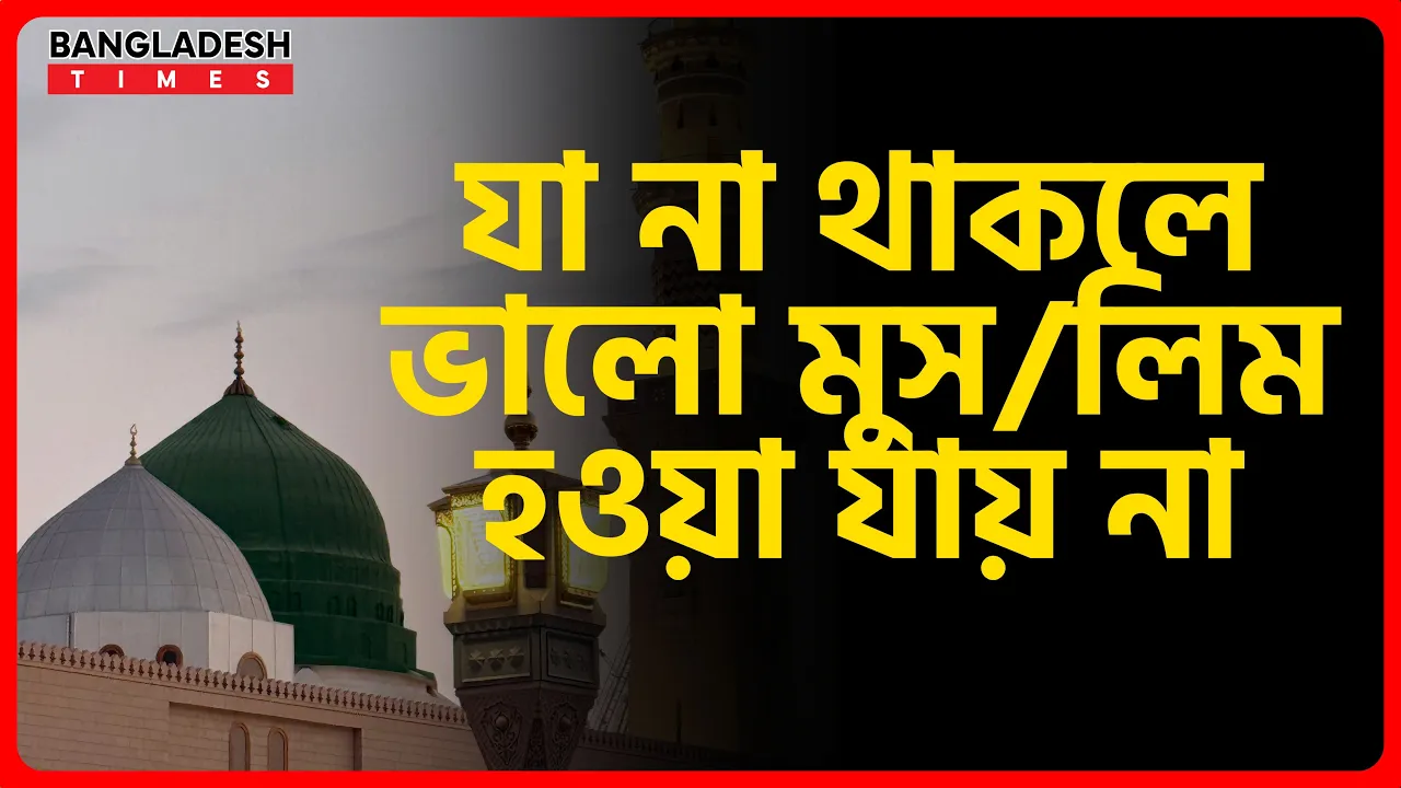 যা না থাকলে ভালো মুসলিম হওয়া যায় না | ইসলামিক জ্ঞান
