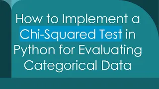 How to Implement a Chi-Squared Test in Python for Evaluating Categorical Data