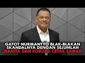 Lagu GATOT NURMANTYO BLAK-BLAKAN SKANDALNYA DENGAN SEJUMLAH WANITA DAN KORUPSI CETAK SAWAH