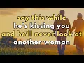 Download Lagu Say This While He's Kissing You And He'll Never Look At Another Woman