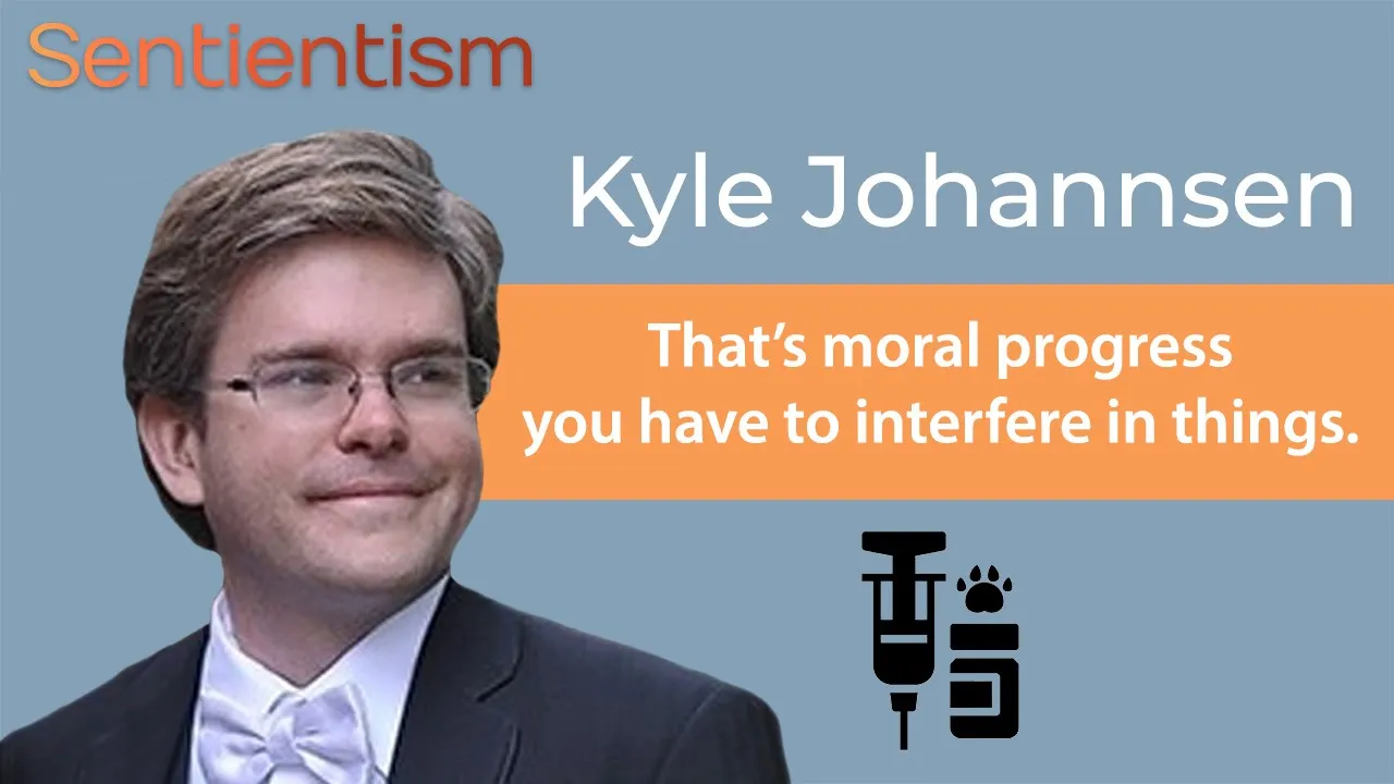 "That's moral progress - you have to interfere" - Philosopher Kyle Johannsen - Sentientism Ep:60