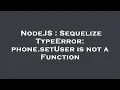 NodeJS Sequelize TypeError phone setUser is not a Function