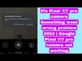 Fix Pixel pro camera Something went wrong problem 2023 Google Pixel pro camera not working