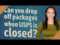 Can you drop off packages when USPS is closed