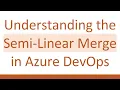 Understanding the Semi-Linear Merge in Azure DevOps