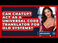 Can ChatGPT Act As A Universal Code Translator For Old Systems - Learning To Code With AI