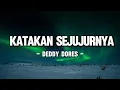 Lagu Deddy Dores - Katakan Sejujurnya (Lyrics/Lirik)