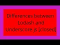 Differences between Lodash and Underscore js closed