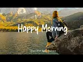 Download Lagu Happy Morning 🍂 Chill Music to Start Your Day with Positive Energy | Best Indie/Pop/Folk/Acoustic