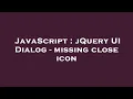 JavaScript jQuery UI Dialog - missing close icon