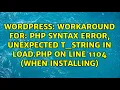 Workaround for PHP syntax error unexpected T - STRING in load php on line 1104 when installing