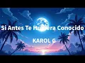 KAROL G - Si Antes Te Hubiera Conocido / Letras