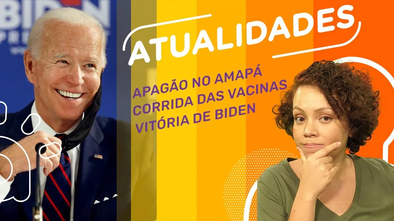 ATUALIDADES | Vitória de Biden, Apagão no Amapá e Corrida das Vacinas