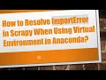 How to Resolve ImportError in Scrapy When Using Virtual Environment in Anaconda