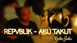 Download Aku Takut - Repvblik (Cover) by Ridho Jeka MP3