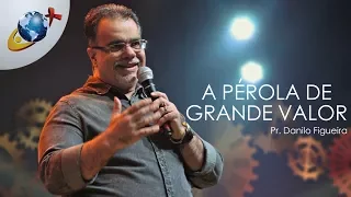 A PÉROLA DE GRANDE VALOR | Pr. Danilo Figueira