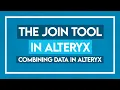 The Join Tool in Alteryx Combining Data in Alteryx