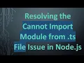 Resolving the Cannot Import Module from ts File Issue in Node js