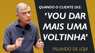 Quando o cliente diz: "Vou dar mais uma voltinha" || Falando de Loja #35