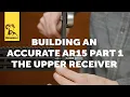 Building an Accurate AR15 Part 1 The Upper Receiver