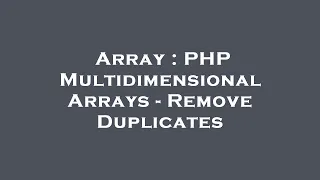 Array PHP Multidimensional Arrays - Remove Duplicates
