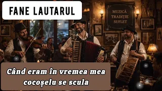 fane lautarul cand eram in vremea mea cocoselu se scula 