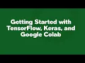 Getting Started with TensorFlow Keras and Google Colab