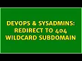 DevOps SysAdmins redirect to 404 wildcard subdomain 2 Solutions