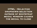 HTML Selectize dropdown selection outside of bootstrap modal window causes the modal to close