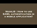 NodeJS How to use SAML authentication in a mobile application