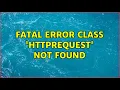 Fatal error Class HttpRequest not found 2 Solutions