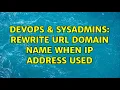 DevOps SysAdmins Rewrite URL Domain Name when IP address used 2 Solutions
