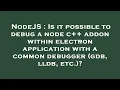 NodeJS Is it possible to debug a node c addon within electron application with a common debugger