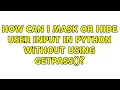 How can I mask or hide user input in python without using getpass