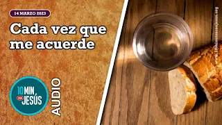 10 Minutos con Jesús. Cada vez que me acuerde (14-3-2023)