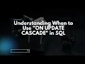 Understanding When to Use ON UPDATE CASCADE in SQL