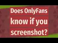 Does OnlyFans know if you screenshot