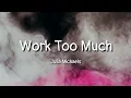 Julia Michaels - Work Too Much (lyrics)