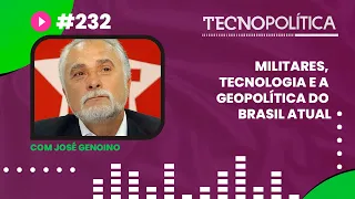 TECNOPOLÍTICA #232 com José Genoino - Militares, tecnologia e a geopolítica do Brasil atual