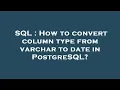 SQL How to convert column type from varchar to date in PostgreSQL