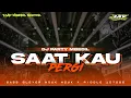 Download Lagu Dj Saat Kau Pergi Full Mbedil Nrotok Middle Jotos Fj production