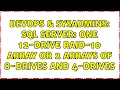 DevOps SysAdmins SQL Server One 12-drive RAID-10 array or 2 arrays of 8-drives and 4-drives