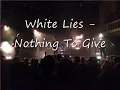 White Lies - Nothing To Give (Lyrics In Description)